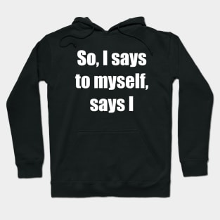 So, I says to myself, says I Hoodie